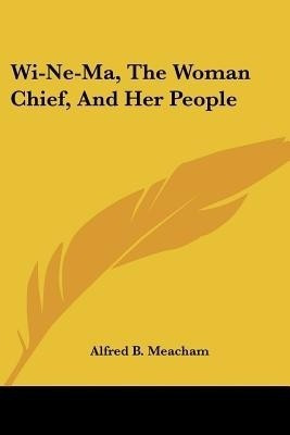 Wi-Ne-Ma, The Woman Chief, And Her People(English, Paperback, Meacham Alfred B)