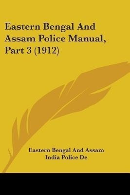 Eastern Bengal And Assam Police Manual, Part 3 (1912)(English, Paperback, Eastern Bengal, Assam India Police de)