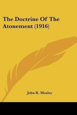 The Doctrine Of The Atonement (1916)(English, Paperback, Mozley John K)