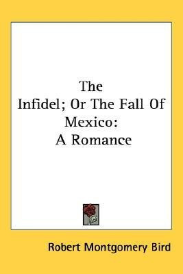 The Infidel; Or The Fall Of Mexico(English, Paperback, Bird Robert Montgomery)