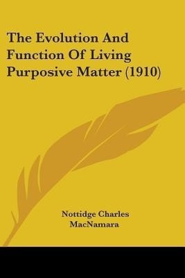 The Evolution And Function Of Living Purposive Matter (1910)(English, Paperback, MacNamara Nottidge Charles)