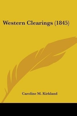 Western Clearings (1845)(English, Paperback, Kirkland Caroline M)