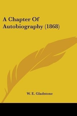 A Chapter Of Autobiography (1868)(English, Paperback, Gladstone William Ewart)