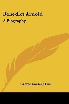 Benedict Arnold(English, Paperback, Hill George Canning)