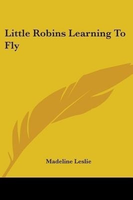 Little Robins Learning To Fly(English, Paperback, Leslie Madeline)