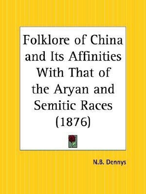 Folklore of China and Its Affinities with That of the Aryan and Semitic Races (1876)(English, Paperback, Dennys N.B.)