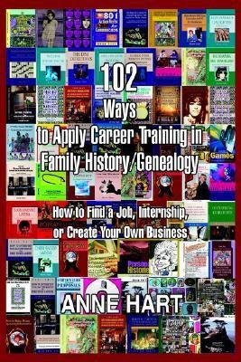 102 Ways to Apply Career Training in Family History/Genealogy(English, Paperback, Hart Anne)