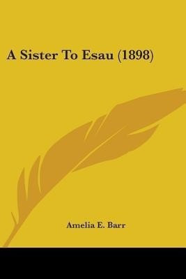 A Sister To Esau (1898)(English, Paperback, Barr Amelia E)