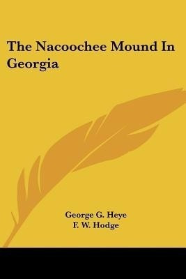 The Nacoochee Mound In Georgia(English, Paperback, Heye George G)