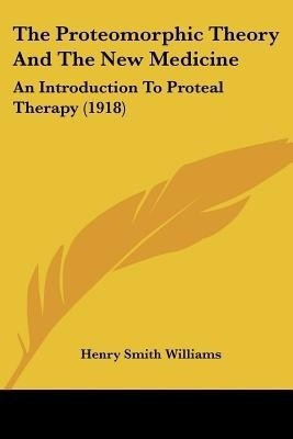 The Proteomorphic Theory And The New Medicine(English, Paperback, Williams Henry Smith)