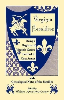 Virginia Heraldica. Being a Registry of Virginia Gentry Entitled to Coat Armor, with Genealogical Notes of the Families(English, Paperback, Crozier William Armstrong)