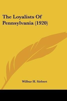 The Loyalists Of Pennsylvania (1920)(English, Paperback, Siebert Wilbur H)