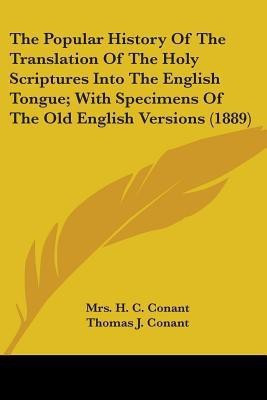 The Popular History Of The Translation Of The Holy Scriptures Into The English Tongue; With Specimens Of The Old English Versions (1889)(English, Paperback, Conant H C Mrs)