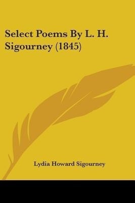 Select Poems By L. H. Sigourney (1845)(English, Paperback, Sigourney Lydia Howard)