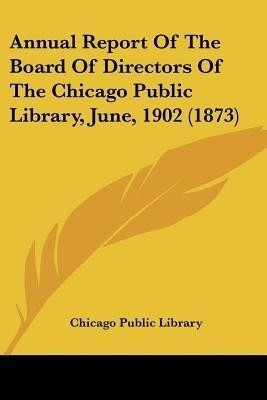 Annual Report Of The Board Of Directors Of The Chicago Public Library, June, 1902 (1873)(English, Paperback, Chicago Public Library)