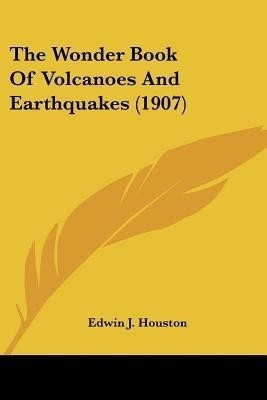 The Wonder Book Of Volcanoes And Earthquakes (1907)(English, Paperback, Houston Edwin J)