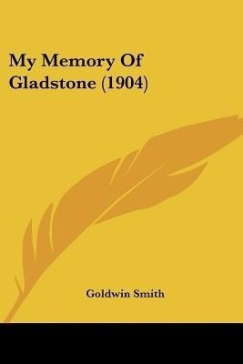 My Memory Of Gladstone (1904)(English, Paperback, Smith Goldwin)
