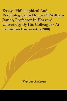Essays Philosophical And Psychological In Honor Of William James, Professor In Harvard University, By His Colleagues At Columbia University (1908)(English, Paperback, Various Authors)