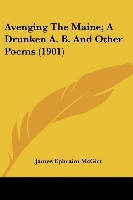Avenging The Maine; A Drunken A. B. And Other Poems (1901)(English, Paperback, McGirt James Ephraim)