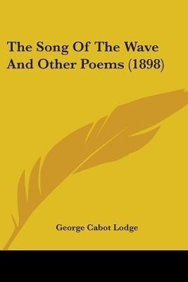 The Song Of The Wave And Other Poems (1898)(English, Paperback, Lodge George Cabot)