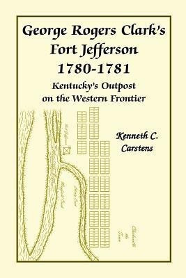George Rogers Clark's Fort Jefferson 1780-1781, Kentucky's Outpost on the Western Frontier(English, Paperback, Carstens Kenneth Charles)
