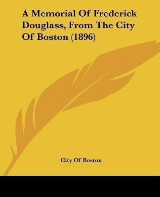 A Memorial Of Frederick Douglass, From The City Of Boston (1896)(English, Paperback, City of Boston)