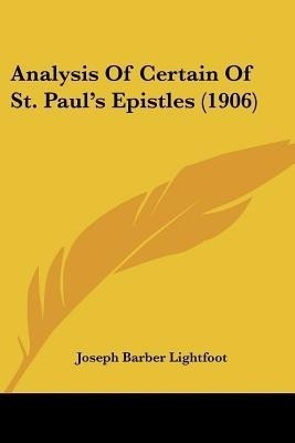 Analysis Of Certain Of St. Paul's Epistles (1906)(English, Paperback, Lightfoot Joseph Barber)