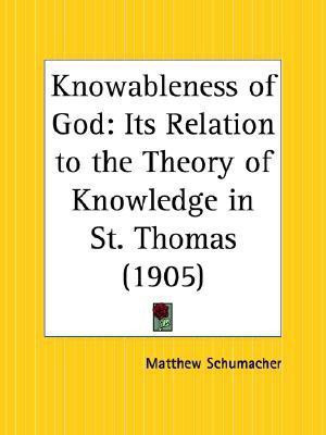 Knowableness of God: Its Relation to the Theory of Knowledge in St. Thomas (1905)(English, Paperback, Schumacher Matthew)