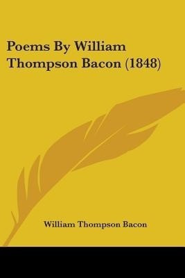 Poems By William Thompson Bacon (1848)(English, Paperback, Bacon William Thompson)
