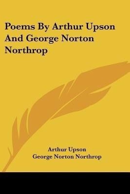 Poems By Arthur Upson And George Norton Northrop(English, Paperback, Upson Arthur)