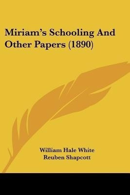 Miriam's Schooling And Other Papers (1890)(English, Paperback, White William Hale)