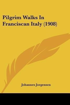 Pilgrim Walks In Franciscan Italy (1908)(English, Paperback, Jorgensen Johannes)