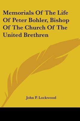 Memorials Of The Life Of Peter Bohler, Bishop Of The Church Of The United Brethren(English, Paperback, Lockwood John P Professor)