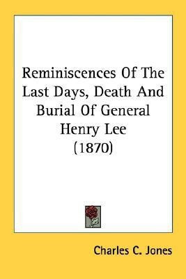 Reminiscences Of The Last Days, Death And Burial Of General Henry Lee (1870)(English, Paperback, Jones Charles C)