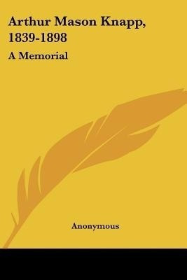Arthur Mason Knapp, 1839-1898(English, Paperback, Anonymous)
