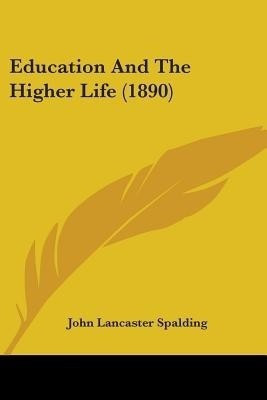 Education And The Higher Life (1890)(English, Paperback, Spalding John Lancaster)