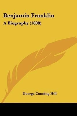 Benjamin Franklin(English, Paperback, Hill George Canning)