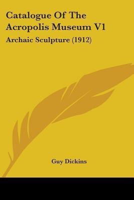 Catalogue Of The Acropolis Museum V1(English, Paperback, Dickins Guy)