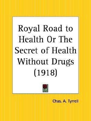 Royal Road to Health or the Secret of Health without Drugs (1918)(English, Paperback, Tyrrell Chas A.)