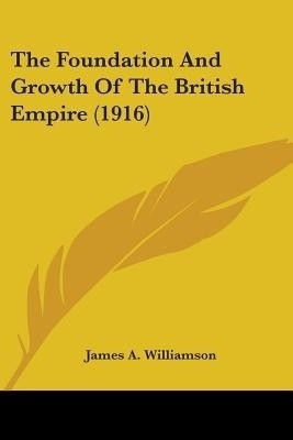 The Foundation And Growth Of The British Empire (1916)(English, Paperback, Williamson James a)