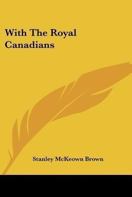 With The Royal Canadians(English, Paperback, Brown Stanley McKeown)