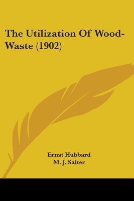 The Utilization Of Wood-Waste (1902)(English, Paperback, Hubbard Ernst)