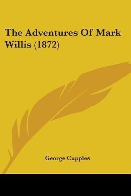 The Adventures Of Mark Willis (1872)(English, Paperback, Cupples George)