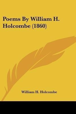 Poems By William H. Holcombe (1860)(English, Paperback, Holcombe William H)