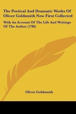 The Poetical And Dramatic Works Of Oliver Goldsmith Now First Collected(English, Paperback, Goldsmith Oliver)