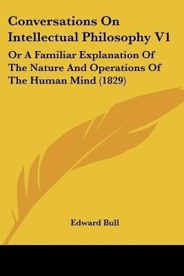 Conversations On Intellectual Philosophy V1(English, Paperback, Bull Edward)