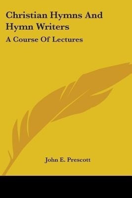 Christian Hymns And Hymn Writers(English, Paperback, Prescott John E)