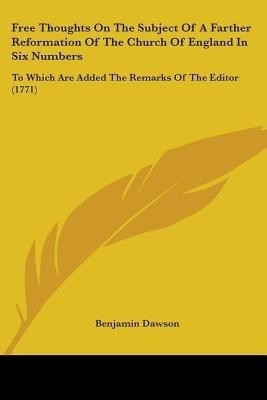 Free Thoughts On The Subject Of A Farther Reformation Of The Church Of England In Six Numbers(English, Paperback, Dawson Benjamin)