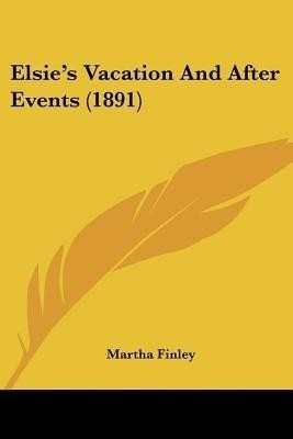 Elsie's Vacation And After Events (1891)(English, Paperback, Finley Martha)