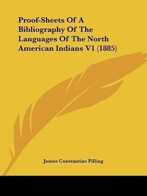 Proof-Sheets Of A Bibliography Of The Languages Of The North American Indians V1 (1885)(English, Paperback, Pilling James Constantine)